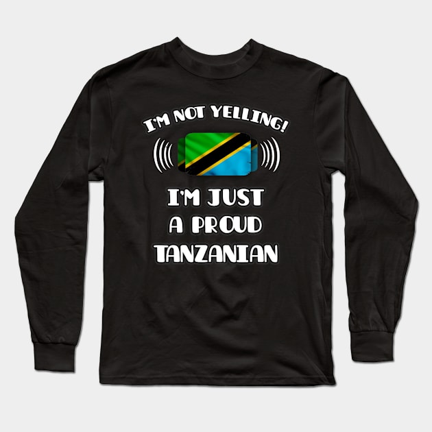 I'm Not Yelling I'm A Proud Tanzanian - Gift for Tanzanian With Roots From Tanzania Long Sleeve T-Shirt by Country Flags